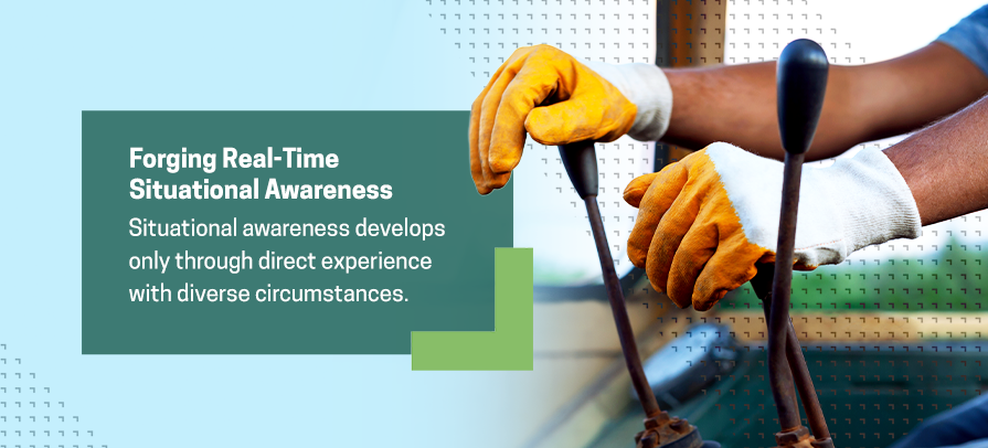 Situational awareness develops through direct experience with diverse circumstances.